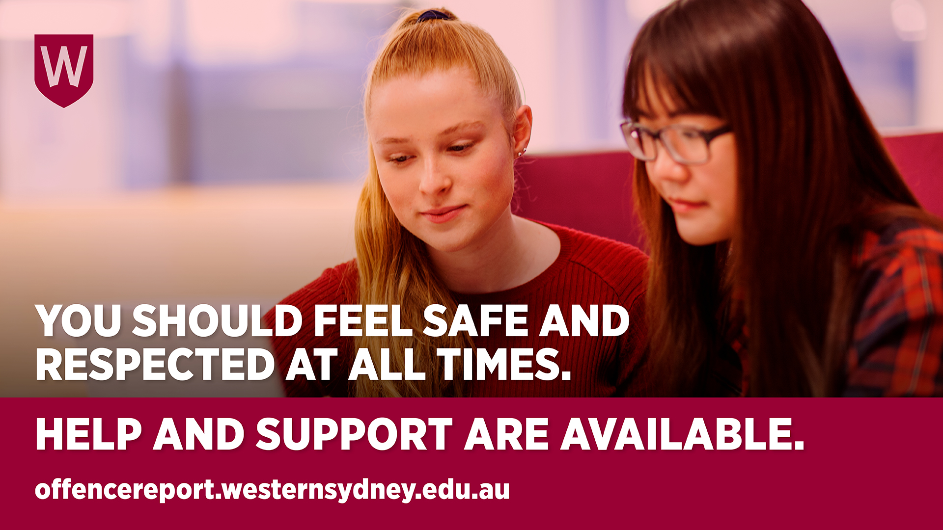 Image shows two women at a computer, the title You should feel safe and respected at all times, the subtitle Help and Support are available and the URL offencereport.westernsydney.edu.au