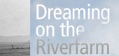 Dreaming on the Riverfarm