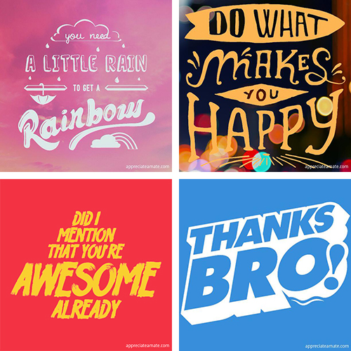 4 images from the Appreciate A Mate app. The first is a pink background with the words 'you need a little rain to get a rainbow' in white and images of clouds and an umbrella. The second reads 'do what makes you happy' in yellow writing over a dark blue background with out-of focus round lights. The third: plain red background with yellow writing saying 'did I mention that you're awesome already'. The fourth is a pale blue background with white writing saying 'thanks bro'.
