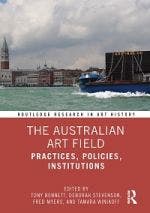 Cover of a book titled ‘The Australian Art Field’. On the top half of the cover is a photograph of Richard Bell’s sculptural protest ‘…no tin shack…’ on a barge in the Venice lagoon. Below the photograph is a thin white band with the words ‘Routledge Research in Art History’. The book title appears on the bottom half of the cover against a reddish background. It is ‘The Australian Art Field’. The subtitle is ‘Practices, Policies, Institutions’. Below the book title are the worlds ‘Edited by Tony Bennett, Deborah Stevenson, Fred Myers, and Tamara Winikoff’. The Routledge logo is in the lower right-hand corner of the cover.