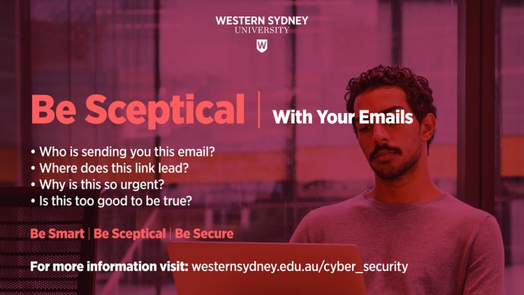 Be sceptical with emails. Ask yourself: who is sending this; where do links lead; why is it urgent; is it too good to be true?